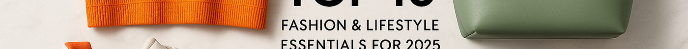 Top 10 Fashion & Lifestyle Essentials You Need in 2025